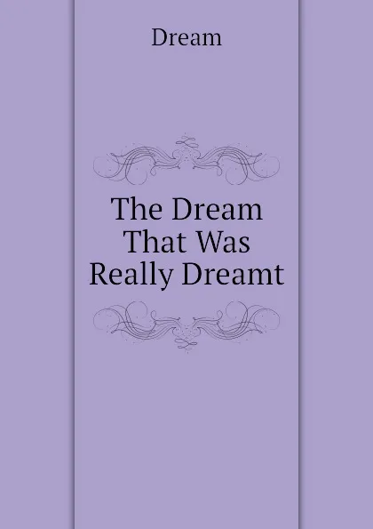 Обложка книги The Dream That Was Really Dreamt, Dream