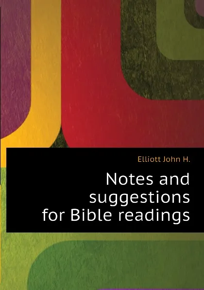 Обложка книги Notes and suggestions for Bible readings, Elliott John H.