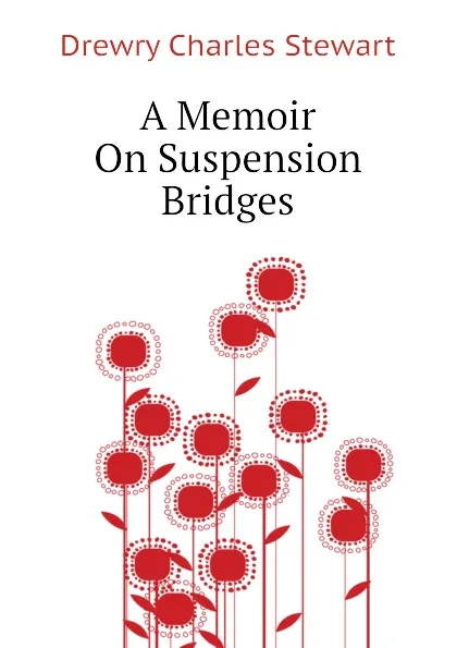 Обложка книги A Memoir On Suspension Bridges, Drewry Charles Stewart