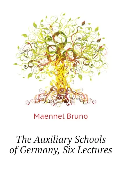 Обложка книги The Auxiliary Schools of Germany, Six Lectures, Maennel Bruno