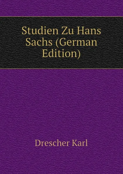 Обложка книги Studien Zu Hans Sachs (German Edition), Drescher Karl