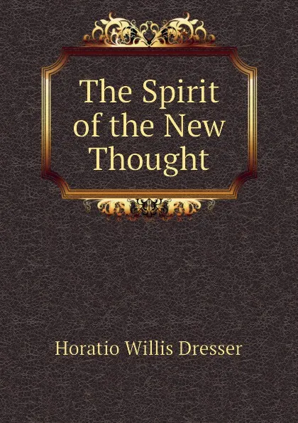 Обложка книги The Spirit of the New Thought, Horatio W. Dresser