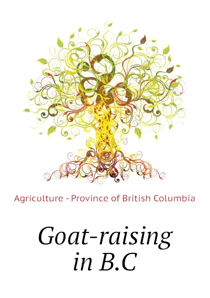 Обложка книги Goat-raising in B.C, Agriculture - Province of British Columbia