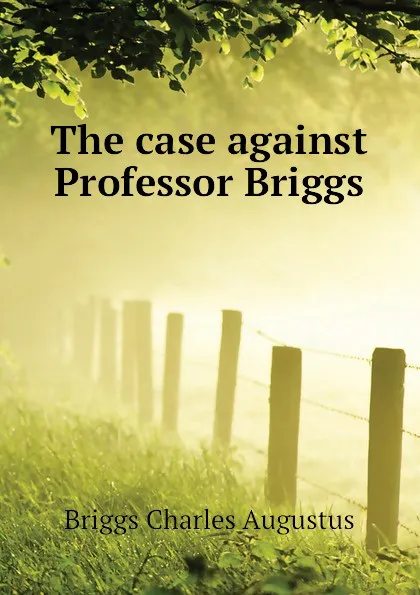 Обложка книги The case against Professor Briggs, Charles A. Briggs