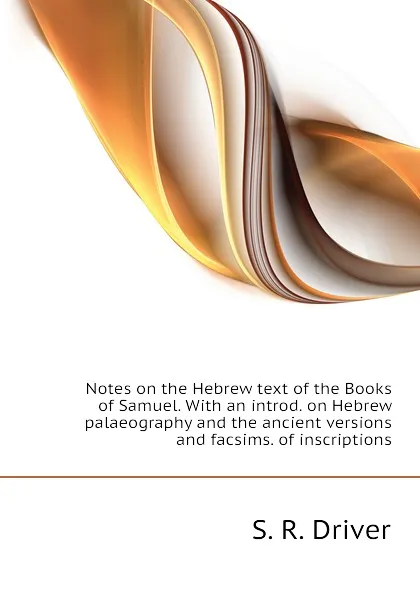 Обложка книги Notes on the Hebrew text of the Books of Samuel. With an introd. on Hebrew palaeography and the ancient versions and facsims. of inscriptions, S. R. Driver