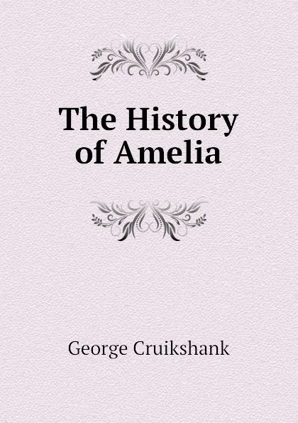 Обложка книги The History of Amelia, George Cruikshank