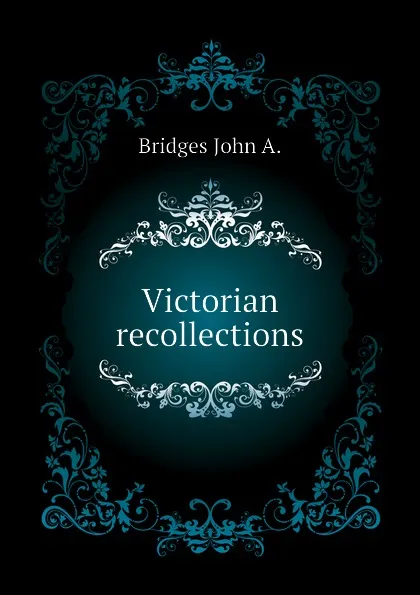 Обложка книги Victorian recollections, Bridges John A.