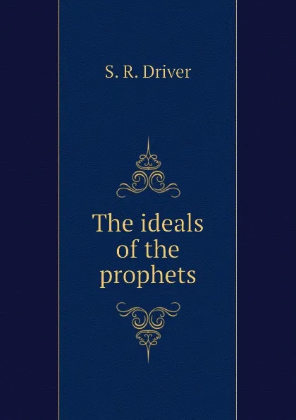 Обложка книги The ideals of the prophets, S. R. Driver