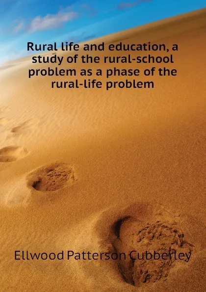 Обложка книги Rural life and education, a study of the rural-school problem as a phase of the rural-life problem, Ellwood Patterson Cubberley