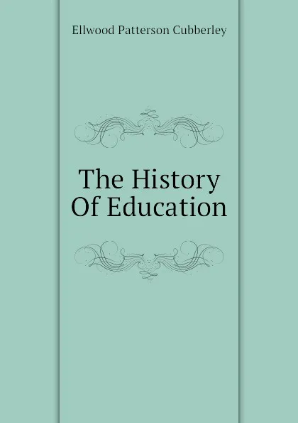 Обложка книги The History Of Education, Ellwood Patterson Cubberley