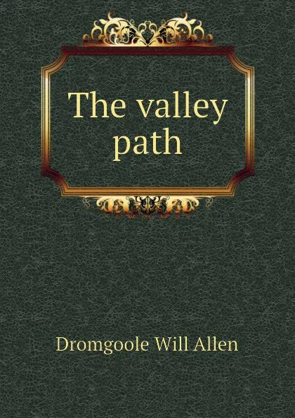 Обложка книги The valley path, Dromgoole Will Allen