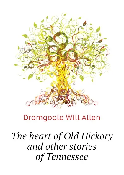 Обложка книги The heart of Old Hickory and other stories of Tennessee, Dromgoole Will Allen