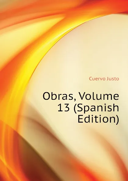 Обложка книги Obras, Volume 13 (Spanish Edition), Cuervo Justo