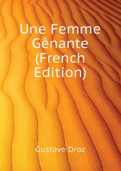 Обложка книги Une Femme Genante (French Edition), Droz Gustave