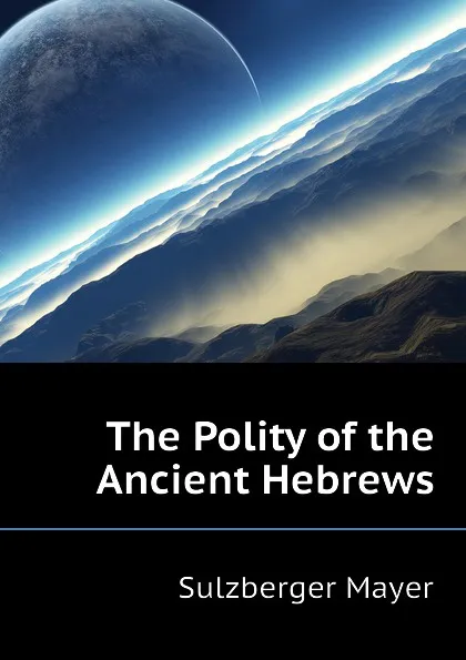 Обложка книги The Polity of the Ancient Hebrews, Sulzberger Mayer