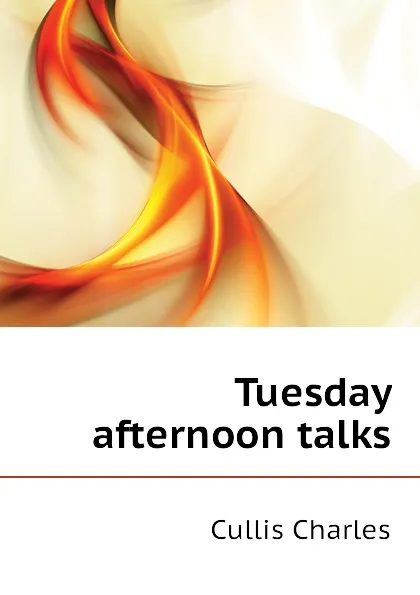 Обложка книги Tuesday afternoon talks, Cullis Charles