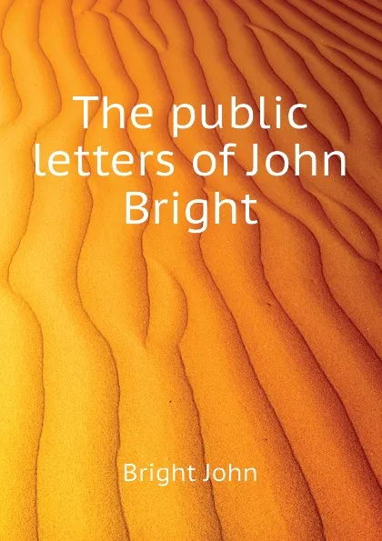 Обложка книги The public letters of John Bright, Bright John