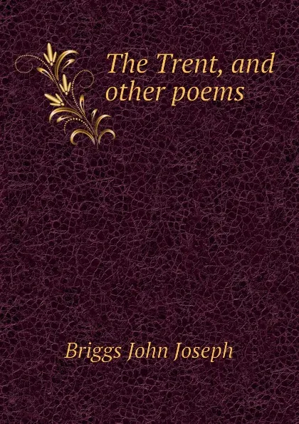 Обложка книги The Trent, and other poems, Briggs John Joseph