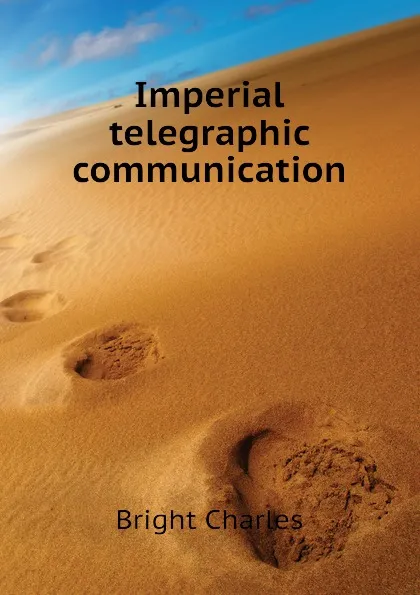 Обложка книги Imperial telegraphic communication, Bright Charles