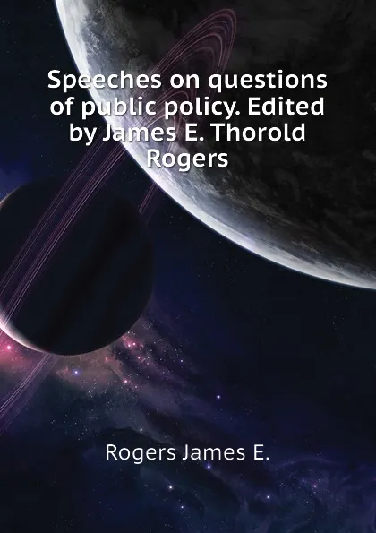 Обложка книги Speeches on questions of public policy. Edited by James E. Thorold Rogers, Rogers James E.