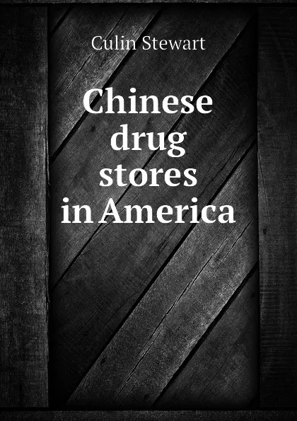 Обложка книги Chinese drug stores in America, Culin Stewart