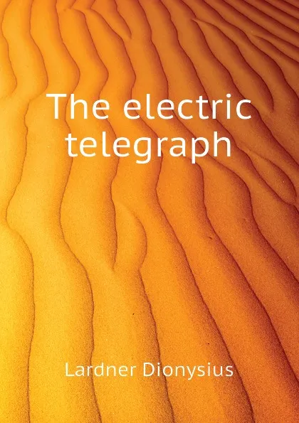 Обложка книги The electric telegraph, Lardner Dionysius