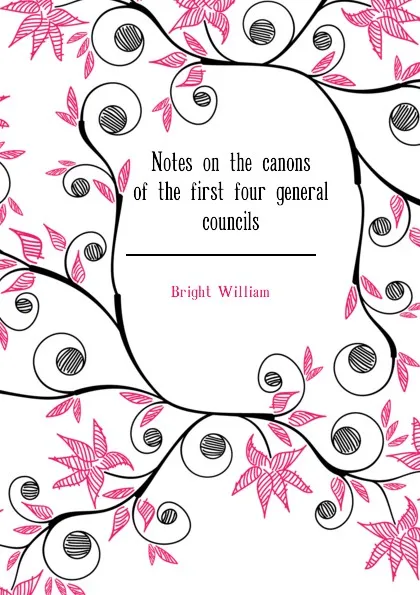 Обложка книги Notes on the canons of the first four general councils, Bright William
