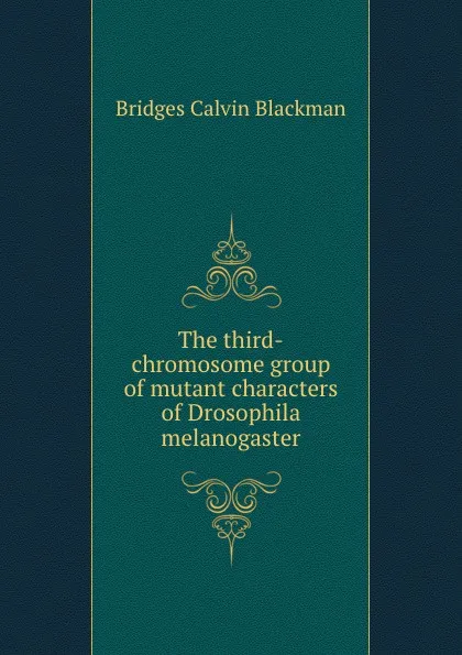 Обложка книги The third-chromosome group of mutant characters of Drosophila melanogaster, B.C. Blackman