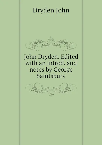 Обложка книги John Dryden. Edited with an introd. and notes by George Saintsbury, Dryden John