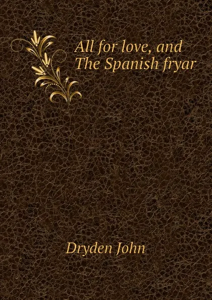 Обложка книги All for love, and The Spanish fryar, Dryden John