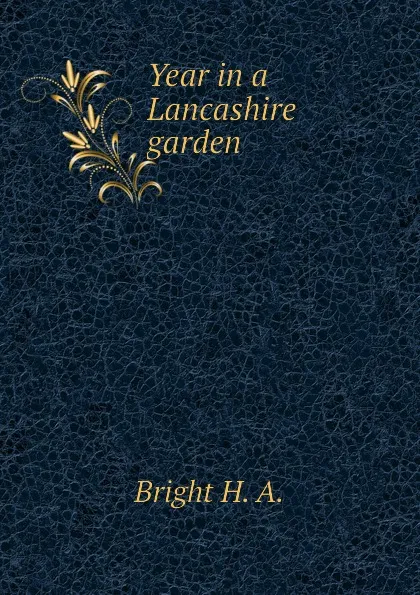Обложка книги Year in a Lancashire garden, Bright H. A.