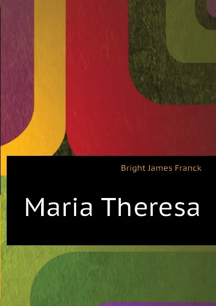 Обложка книги Maria Theresa, Bright James Franck