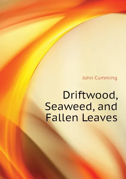 Обложка книги Driftwood, Seaweed, and Fallen Leaves, John Cumming