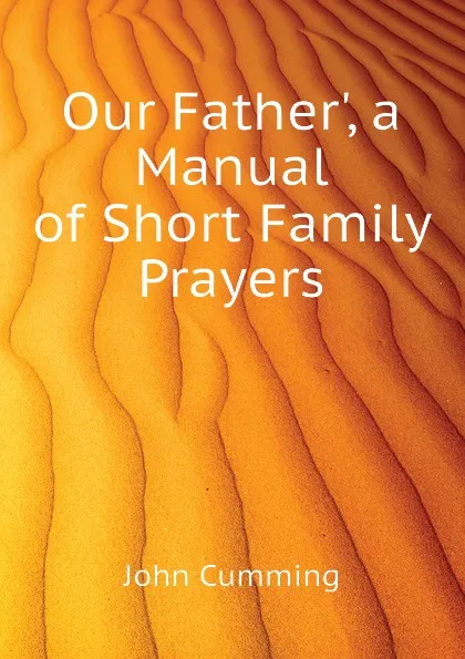 Обложка книги Our Father., a Manual of Short Family Prayers, John Cumming