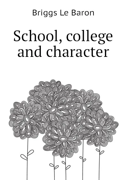 Обложка книги School, college and character, Briggs Le Baron