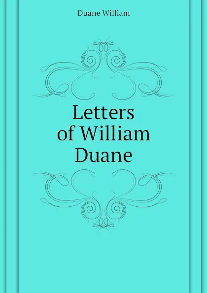 Обложка книги Letters of William Duane, Duane William