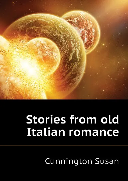 Обложка книги Stories from old Italian romance, Cunnington Susan