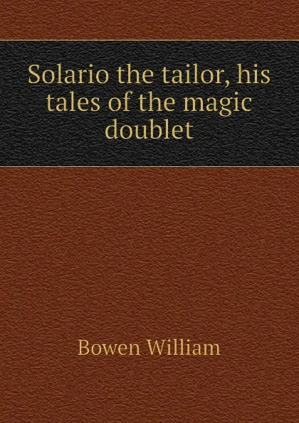Обложка книги Solario the tailor, his tales of the magic doublet, Bowen William