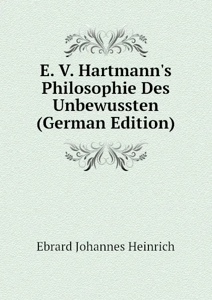 Обложка книги E. V. Hartmann.s Philosophie Des Unbewussten (German Edition), Ebrard Johannes Heinrich