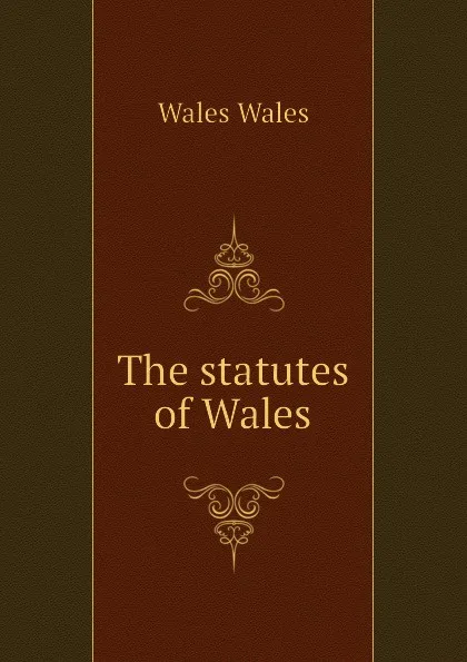 Обложка книги The statutes of Wales, Wales Wales