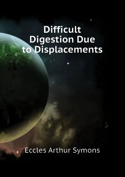 Обложка книги Difficult Digestion Due to Displacements, Eccles Arthur Symons