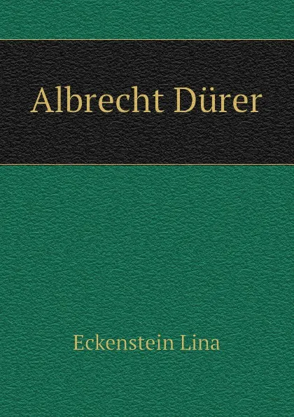 Обложка книги Albrecht Durer, Eckenstein Lina