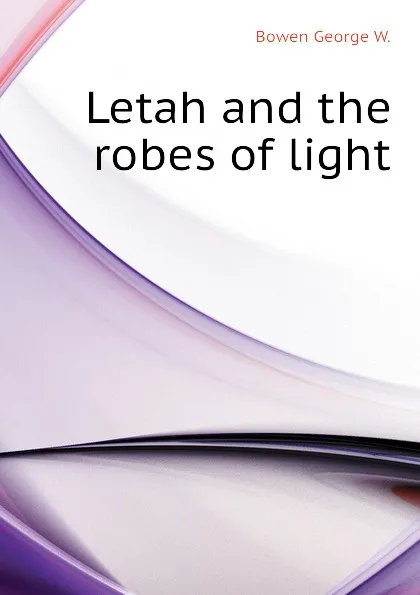 Обложка книги Letah and the robes of light, Bowen George W.