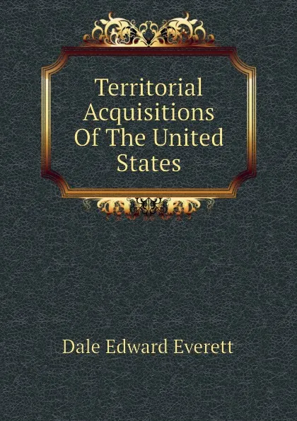 Обложка книги Territorial Acquisitions Of The United States, Dale Edward Everett