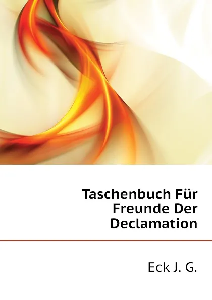 Обложка книги Taschenbuch Fur Freunde Der Declamation, Eck J. G.