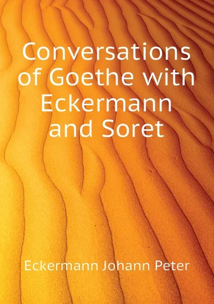 Обложка книги Conversations of Goethe with Eckermann and Soret, Eckermann Johann Peter