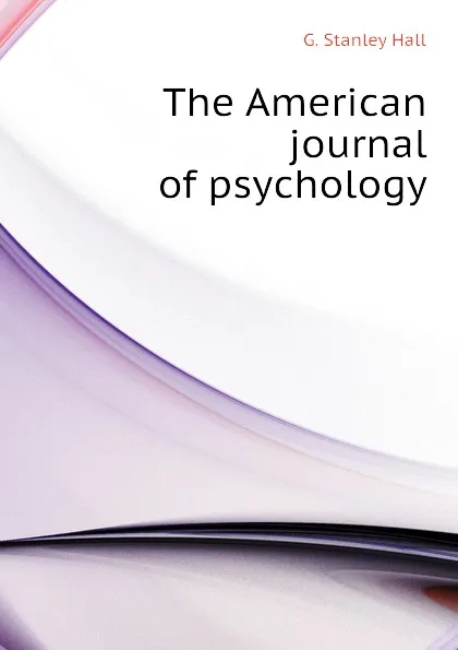 Обложка книги The American journal of psychology, G. Stanley Hall