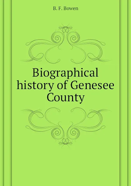 Обложка книги Biographical history of Genesee County, B. F. Bowen