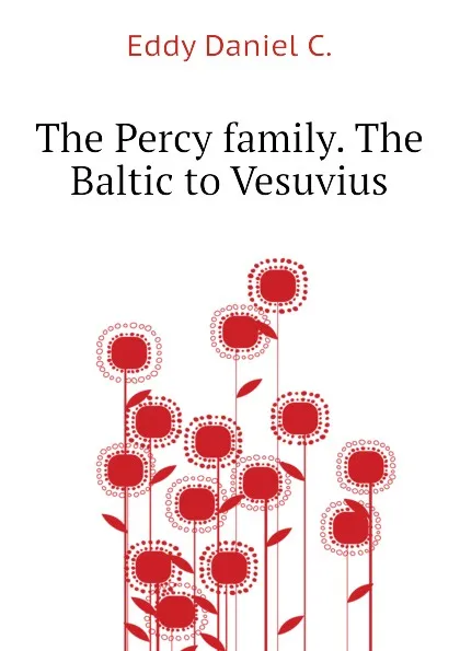 Обложка книги The Percy family. The Baltic to Vesuvius, Eddy Daniel C.