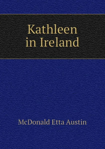 Обложка книги Kathleen in Ireland, McDonald Etta Austin